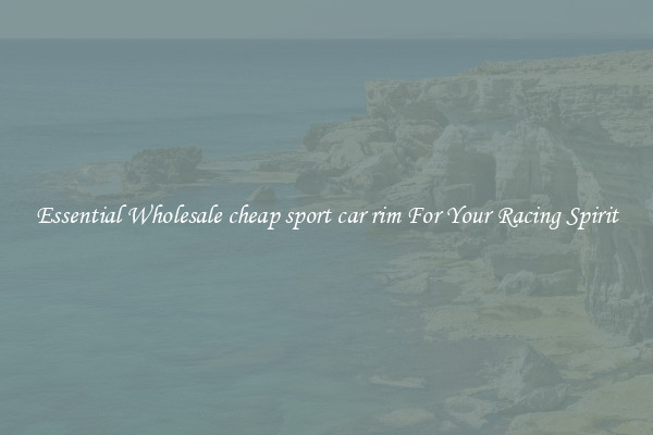 Essential Wholesale cheap sport car rim For Your Racing Spirit