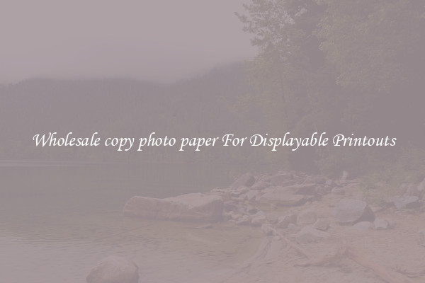 Wholesale copy photo paper For Displayable Printouts