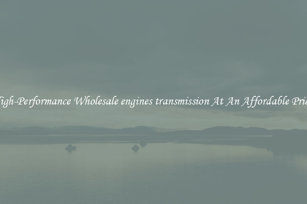 High-Performance Wholesale engines transmission At An Affordable Price 