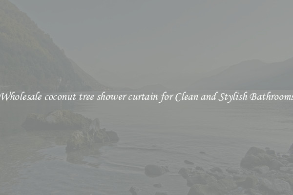 Wholesale coconut tree shower curtain for Clean and Stylish Bathrooms