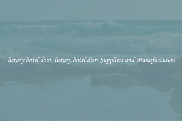 luxury hotel door, luxury hotel door Suppliers and Manufacturers