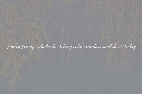 Source Strong Wholesale etching color stainless steel sheet Today