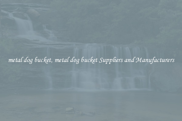metal dog bucket, metal dog bucket Suppliers and Manufacturers