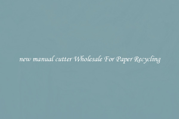 new manual cutter Wholesale For Paper Recycling