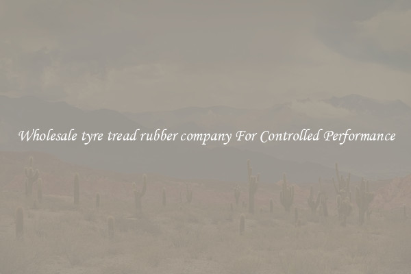 Wholesale tyre tread rubber company For Controlled Performance