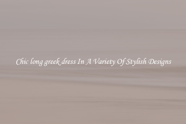 Chic long greek dress In A Variety Of Stylish Designs