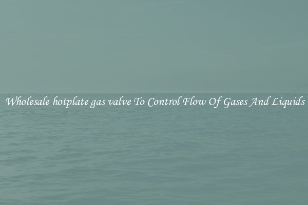 Wholesale hotplate gas valve To Control Flow Of Gases And Liquids