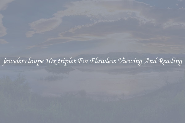 jewelers loupe 10x triplet For Flawless Viewing And Reading