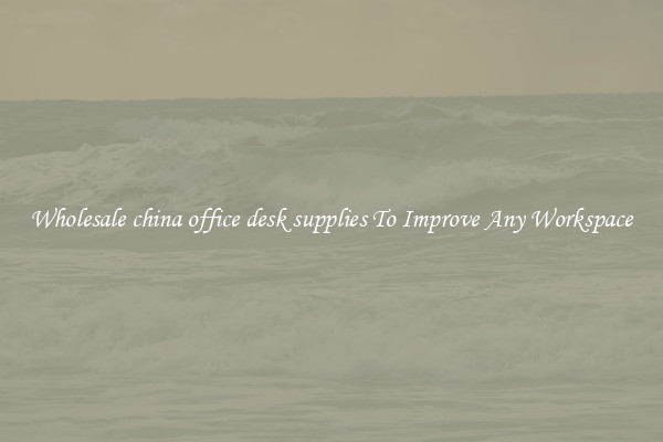 Wholesale china office desk supplies To Improve Any Workspace