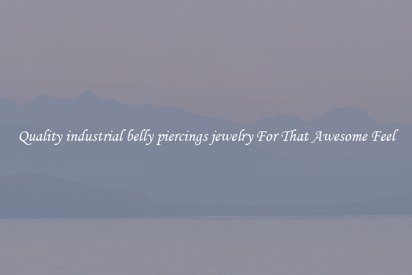 Quality industrial belly piercings jewelry For That Awesome Feel