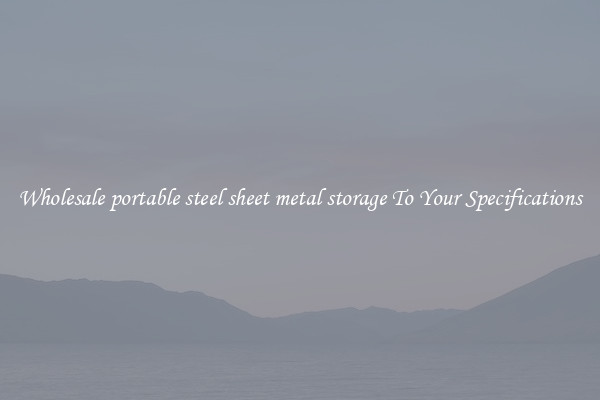 Wholesale portable steel sheet metal storage To Your Specifications