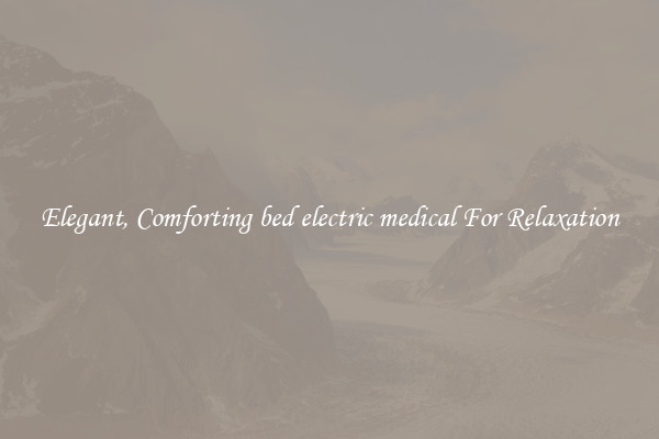 Elegant, Comforting bed electric medical For Relaxation