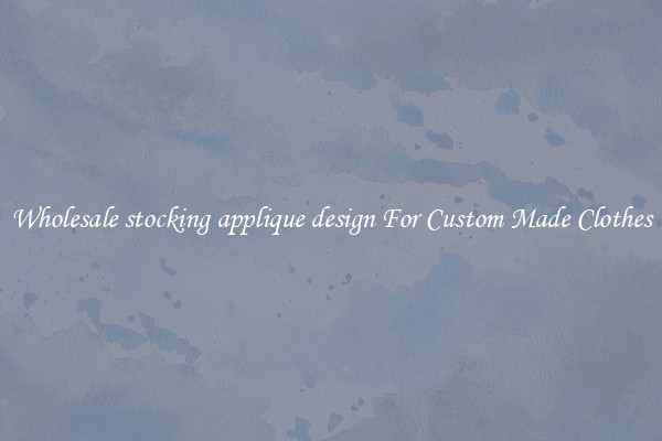 Wholesale stocking applique design For Custom Made Clothes