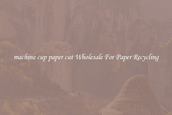 machine cup paper cut Wholesale For Paper Recycling