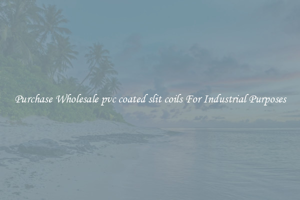 Purchase Wholesale pvc coated slit coils For Industrial Purposes