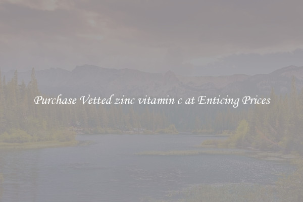 Purchase Vetted zinc vitamin c at Enticing Prices
