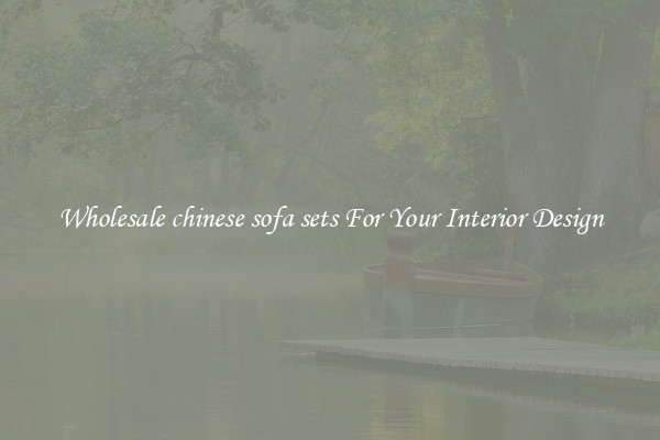 Wholesale chinese sofa sets For Your Interior Design