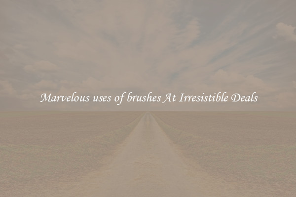 Marvelous uses of brushes At Irresistible Deals