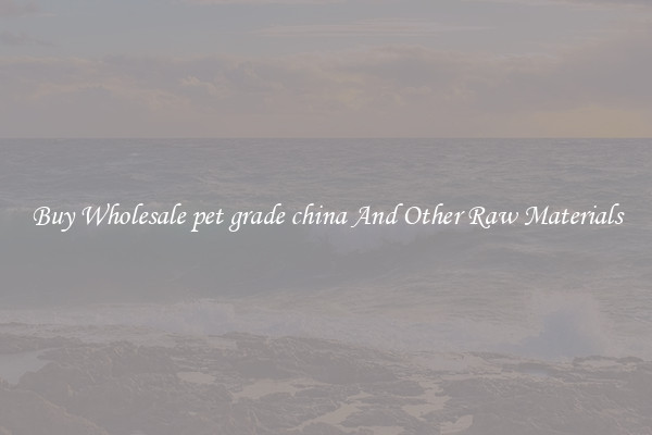 Buy Wholesale pet grade china And Other Raw Materials