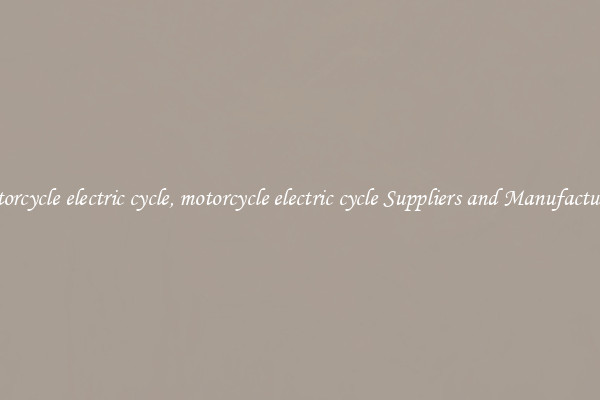 motorcycle electric cycle, motorcycle electric cycle Suppliers and Manufacturers