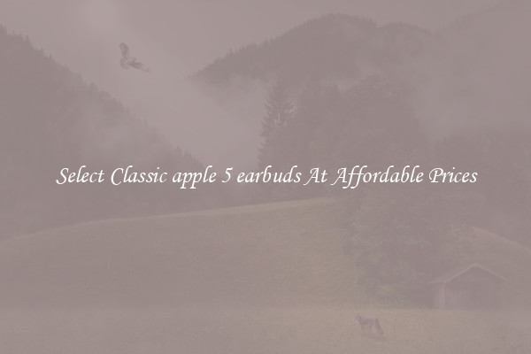 Select Classic apple 5 earbuds At Affordable Prices