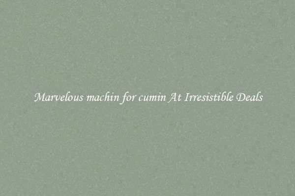 Marvelous machin for cumin At Irresistible Deals