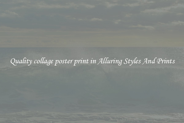 Quality collage poster print in Alluring Styles And Prints