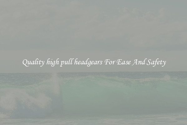 Quality high pull headgears For Ease And Safety