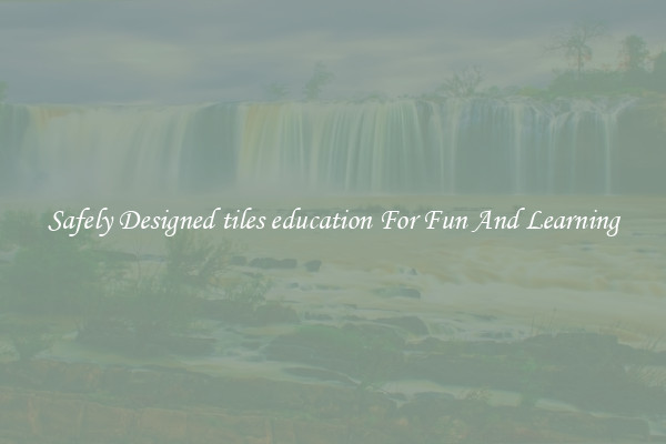 Safely Designed tiles education For Fun And Learning