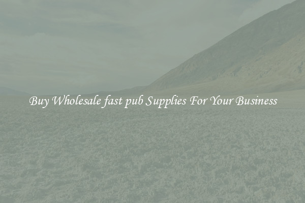 Buy Wholesale fast pub Supplies For Your Business