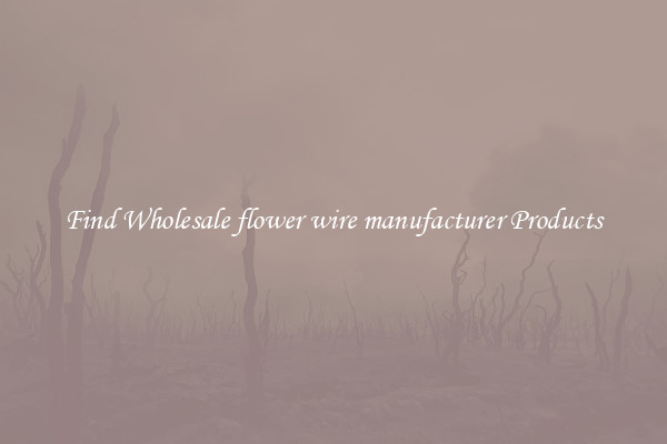 Find Wholesale flower wire manufacturer Products