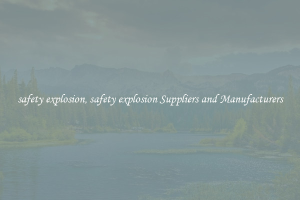 safety explosion, safety explosion Suppliers and Manufacturers