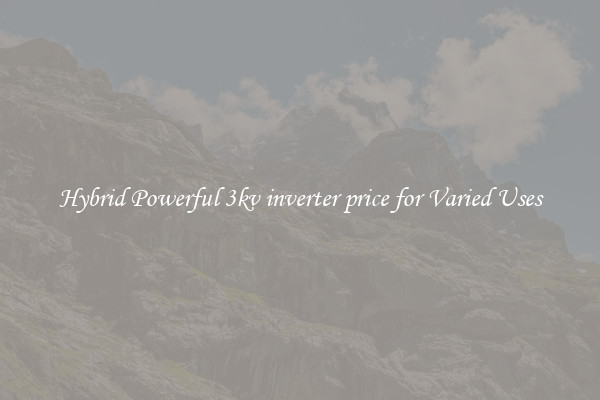 Hybrid Powerful 3kv inverter price for Varied Uses