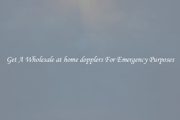 Get A Wholesale at home dopplers For Emergency Purposes