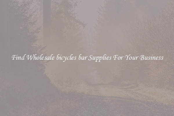 Find Wholesale bicycles bar Supplies For Your Business