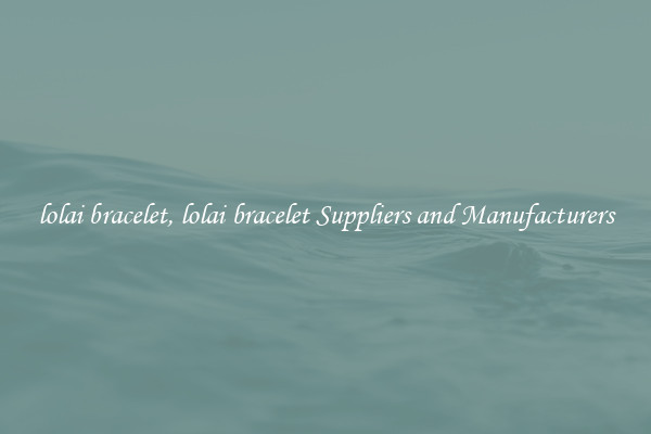 lolai bracelet, lolai bracelet Suppliers and Manufacturers