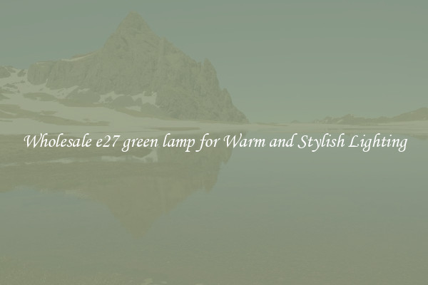 Wholesale e27 green lamp for Warm and Stylish Lighting
