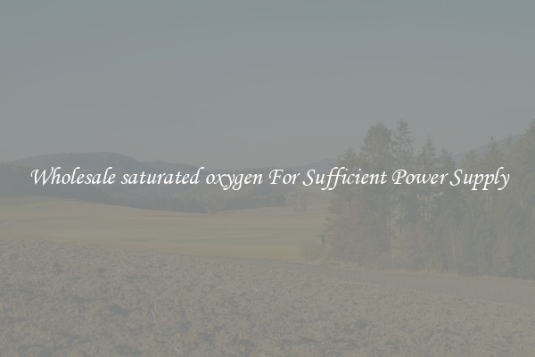 Wholesale saturated oxygen For Sufficient Power Supply
