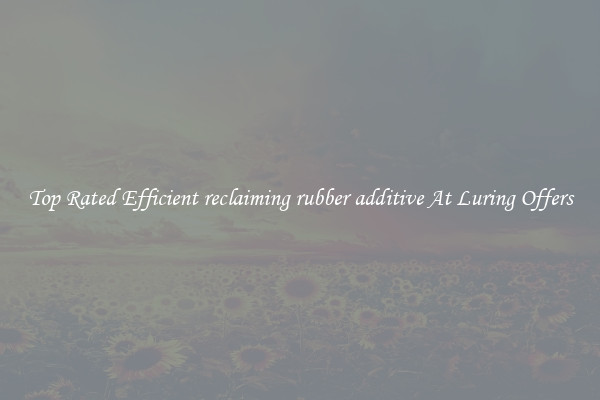 Top Rated Efficient reclaiming rubber additive At Luring Offers