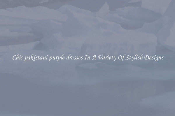Chic pakistani purple dresses In A Variety Of Stylish Designs