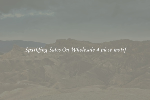 Sparkling Sales On Wholesale 4 piece motif