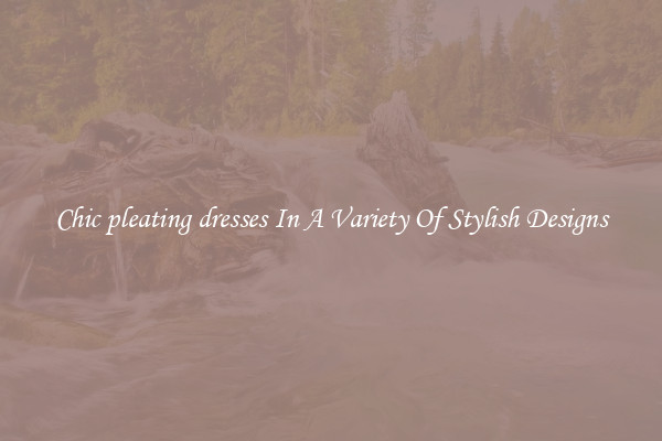Chic pleating dresses In A Variety Of Stylish Designs