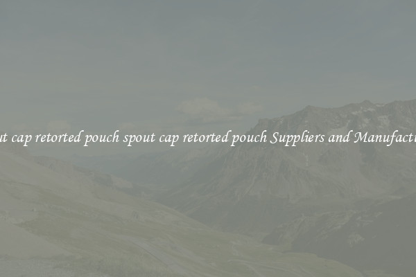 spout cap retorted pouch spout cap retorted pouch Suppliers and Manufacturers