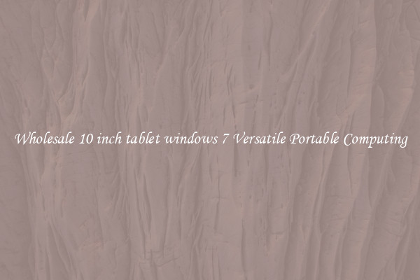 Wholesale 10 inch tablet windows 7 Versatile Portable Computing