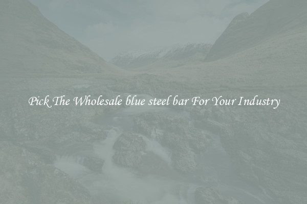 Pick The Wholesale blue steel bar For Your Industry
