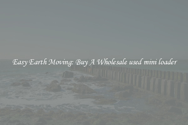 Easy Earth Moving: Buy A Wholesale used mini loader