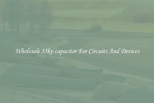 Wholesale 35kv capacitor For Circuits And Devices
