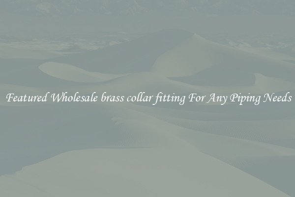 Featured Wholesale brass collar fitting For Any Piping Needs