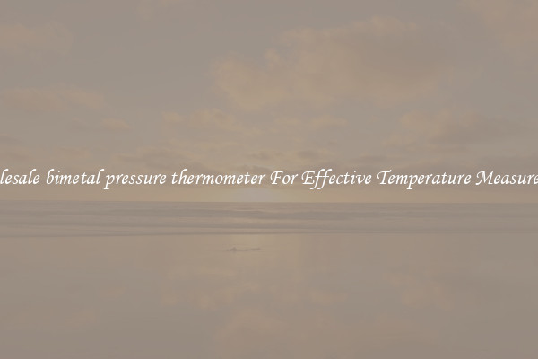 Wholesale bimetal pressure thermometer For Effective Temperature Measurement