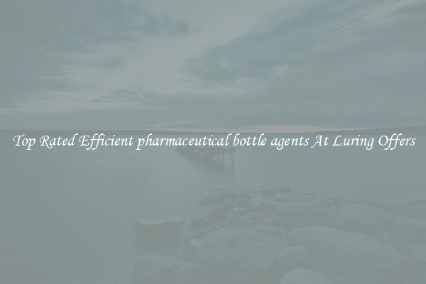 Top Rated Efficient pharmaceutical bottle agents At Luring Offers